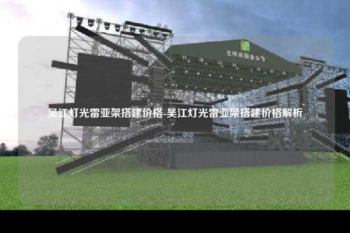 吴江灯光雷亚架搭建价格-吴江灯光雷亚架搭建价格解析