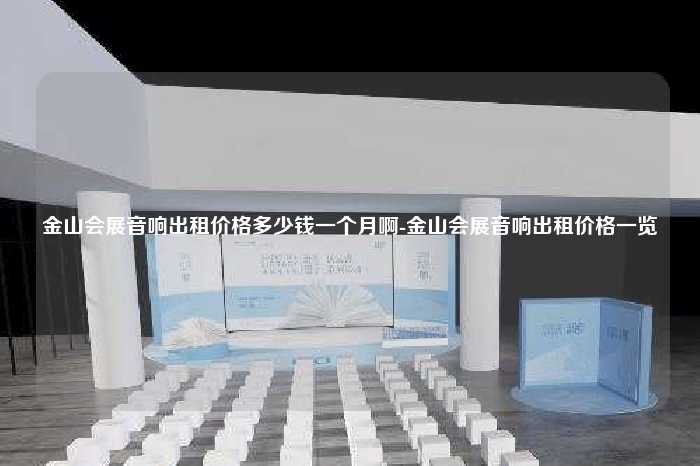 金山会展音响出租价格多少钱一个月啊-金山会展音响出租价格一览