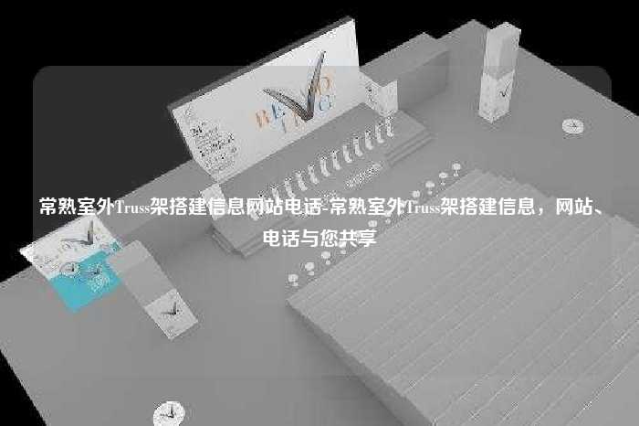 常熟室外Truss架搭建信息网站电话-常熟室外Truss架搭建信息，网站、电话与您共享